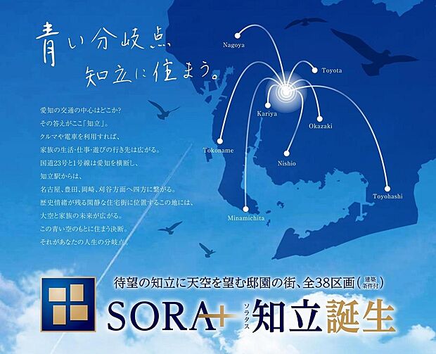 待望の知立に天空を望む邸園の街、『ソラタス知立』誕生!
知立駅・牛田駅が徒歩圏内、名古屋・刈谷・豊田・岡崎が通勤圏内!
ギャラリエアピタ知立店「通称チアピ」まで徒歩15~17分!