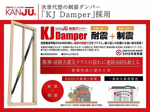 【【次世代型制震ダンパー採用】】KANJUの強い家、耐震性能に優れた家を実現している技術のひとつが次世代型の「制震ダンパー/KJ Damper」です。産学協働の研究成果によって開発されたこの耐震・制震技術は、地震による建物の揺れを大きく低減し、しかも繰り返しの地震でも性能を低下させません。