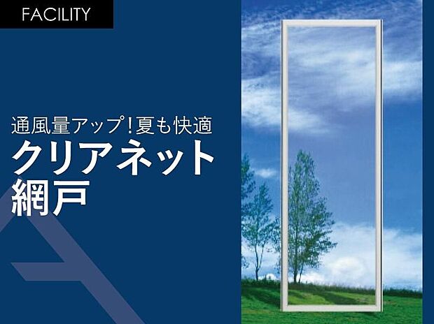 【通風量アップ！夏も快適「クリアネット網戸」】細かい網目で防虫性をアップ。眺望性と通気性も向上。
糸の径が細くネットが見えにくいため、景色がクリアに見え、開放感を与えます。通風量もアップし、夏も快適に。エアコンに頼らない節電生活につながります。
網目の交差部の隙間をなくし、お手入れもラクラクです。