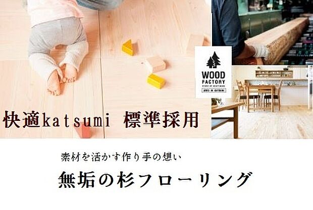 快適Katsumiでは、断熱性などの機能的な快適性だけでなく人が直接触れて心地良いと感じられる素材にもこだわり、無垢の杉フローリングを標準仕様に採用しています。