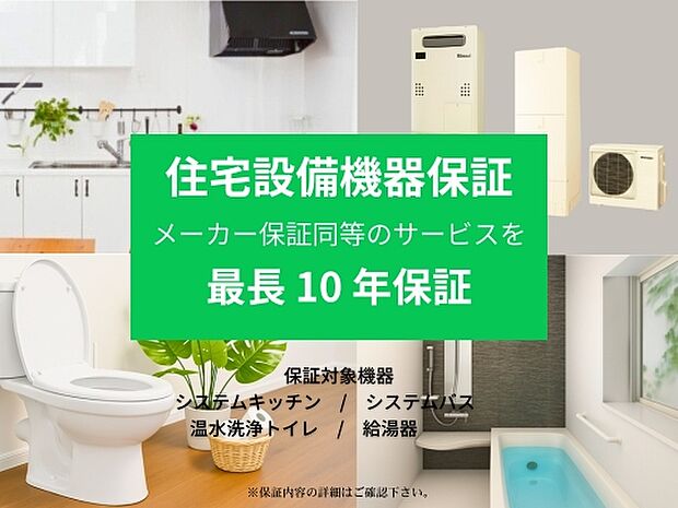住宅設備機器保証/給湯器、システムキッチン、システムバス、温水洗浄トイレの住宅設備機器の故障や不具合について、メーカー保証同等のサービスを最長10年まで受けられます。※画像はイメージです