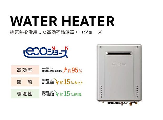 【エコジョーズ】　少ないガス量で効率よくお湯を沸かす省エネ性の高い給湯器。　ガスの消費量が少なく済むので、環境にやさしく、ガス料金の節約にもつながります。
