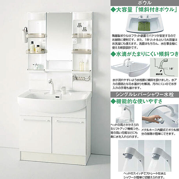 使い勝手が良い洗面化粧台洗面ボウルは、18リットルという大容量で、お洗濯にも使用できます。 さらに水アカの原因となる水溜まりが出来にくい構造になっているので、お手入れの手間も省けます。