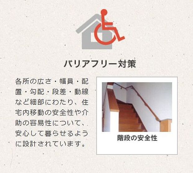 バリアフリー対策：住宅内の安全性や介助の容易性について、安心して暮らせるように設計されています。