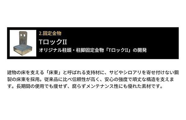 固定金物：オリジナル柱頭・柱脚固定金物TロックII。長期間の使用でも痩せず、腐らずメンテナンス性にも優れた素材です。