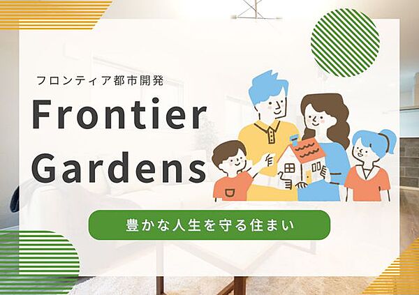 【Frontier Gardens】当社施工物件での住まいは、5つの魅力でお客様をお迎えします。弊社だからこそ提供できる安心で快適なマイホーム。末永いお付き合いを通じて、お客様の人生をサポートします。